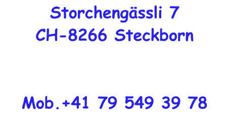 Storchengssli 7 CH-8266 Steckborn   Mob.+41 79 549 39 78
